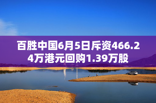 百胜中国6月5日斥资466.24万港元回购1.39万股