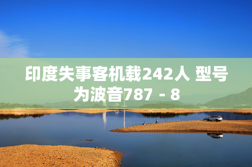 印度失事客机载242人 型号为波音787－8