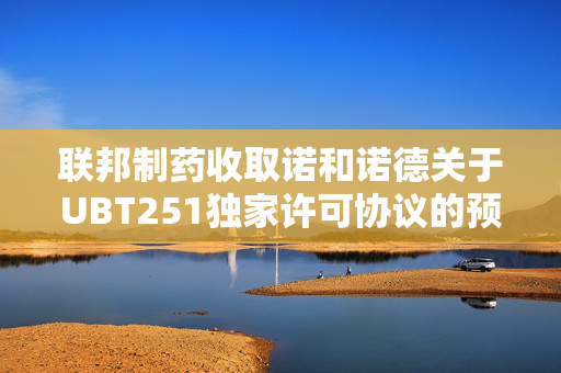 联邦制药收取诺和诺德关于UBT251独家许可协议的预付款