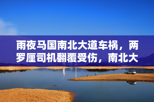 雨夜马国南北大道车祸，两罗厘司机翻覆受伤，南北大道惊险瞬间