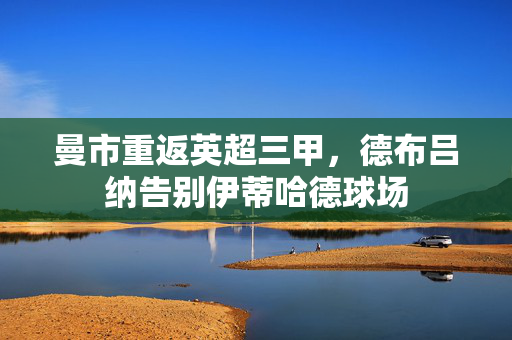 曼市重返英超三甲，德布吕纳告别伊蒂哈德球场