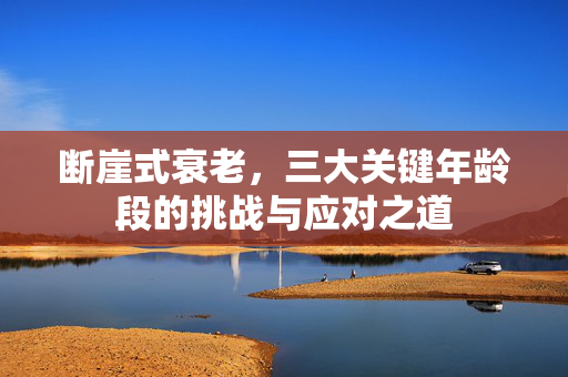 断崖式衰老，三大关键年龄段的挑战与应对之道