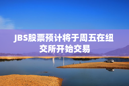 JBS股票预计将于周五在纽交所开始交易