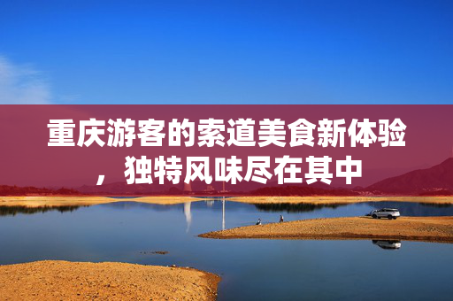 重庆游客的索道美食新体验，独特风味尽在其中