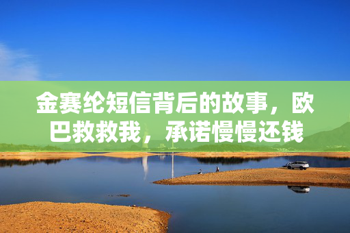 金赛纶短信背后的故事，欧巴救救我，承诺慢慢还钱