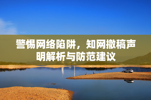 警惕网络陷阱，知网撤稿声明解析与防范建议