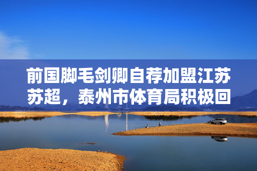 前国脚毛剑卿自荐加盟江苏苏超，泰州市体育局积极回应
