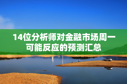 14位分析师对金融市场周一可能反应的预测汇总