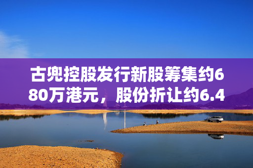 古兜控股发行新股筹集约680万港元，股份折让约6.45%