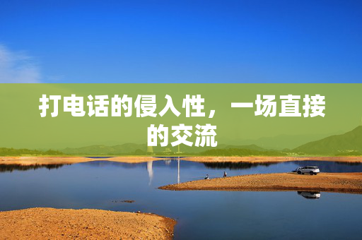 打电话的侵入性，一场直接的交流