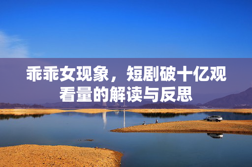 乖乖女现象，短剧破十亿观看量的解读与反思