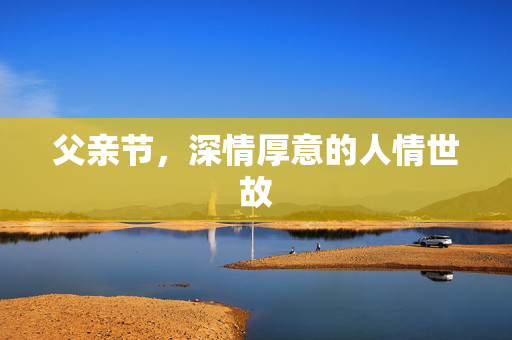 父亲节，深情厚意的人情世故