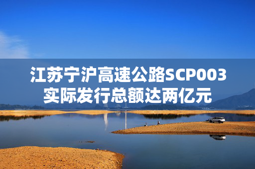 江苏宁沪高速公路SCP003实际发行总额达两亿元