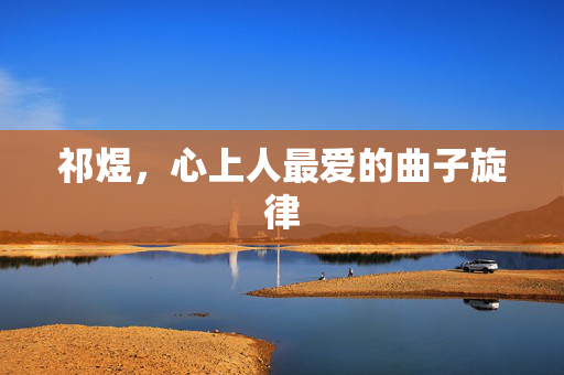 祁煜，心上人最爱的曲子旋律
