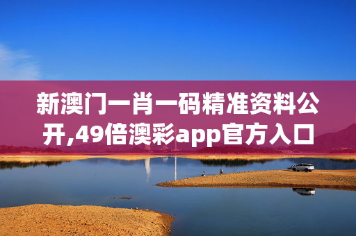 新澳门一肖一码精准资料公开,49倍澳彩app官方入口-安卓版517.335