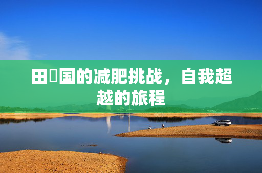 田柾国的减肥挑战，自我超越的旅程