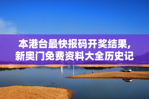 本港台最快报码开奖结果,新奥门免费资料大全历史记录开马-手机版769.293