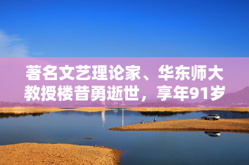 著名文艺理论家、华东师大教授楼昔勇逝世，享年91岁
