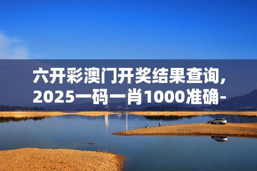 六开彩澳门开奖结果查询,2025一码一肖1000准确-iPhone版v13.88.60
