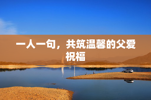 一人一句，共筑温馨的父爱祝福