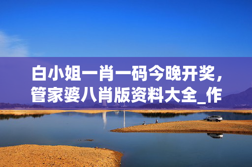 白小姐一肖一码今晚开奖，管家婆八肖版资料大全_作答解释落实的民间信仰_V96.70.58