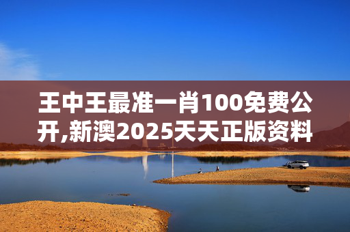 王中王最准一肖100免费公开,新澳2025天天正版资料大全-安装版v466.163