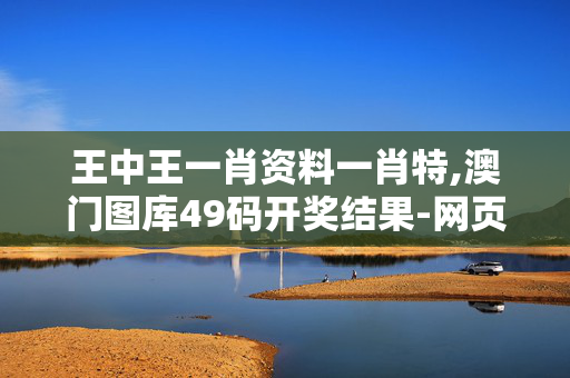 王中王一肖资料一肖特,澳门图库49码开奖结果-网页版v444.658