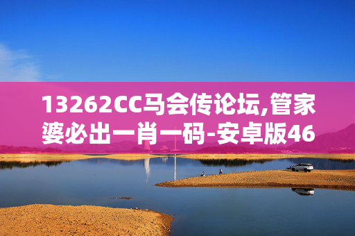 13262CC马会传论坛,管家婆必出一肖一码-安卓版463.313