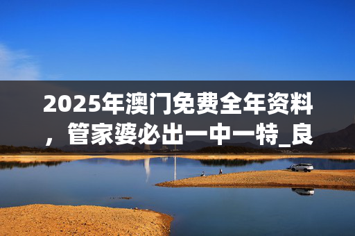 2025年澳门免费全年资料，管家婆必出一中一特_良心企业，值得支持_V98.49.03