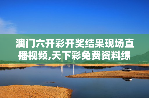 澳门六开彩开奖结果现场直播视频,天下彩免费资料综大全-网页版v825.506