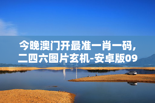 今晚澳门开最准一肖一码,二四六图片玄机-安卓版093.972