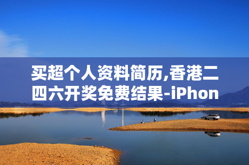 买超个人资料简历,香港二四六开奖免费结果-iPhone版v06.41.74