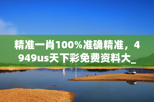 精准一肖100%准确精准，4949us天下彩免费资料大_作答解释落实的民间信仰_V50.18.47
