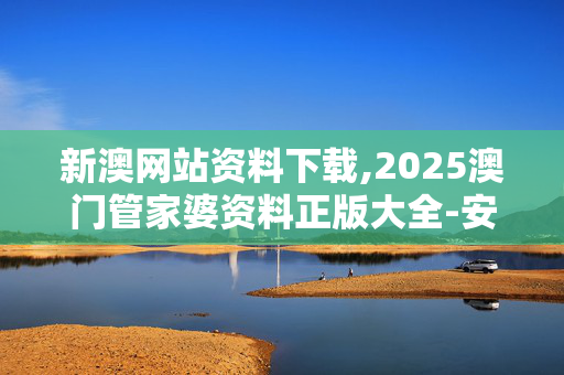 新澳网站资料下载,2025澳门管家婆资料正版大全-安装版v312.368