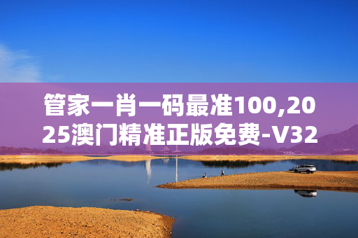 管家一肖一码最准100,2025澳门精准正版免费-V32.60.27