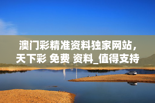 澳门彩精准资料独家网站，天下彩 免费 资料_值得支持_iPad65.90.90