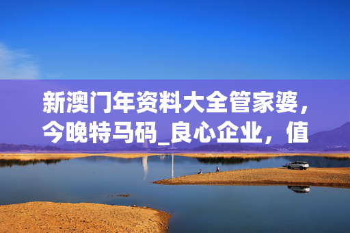 新澳门年资料大全管家婆，今晚特马码_良心企业，值得支持_iPhone版v48.49.54
