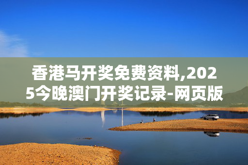 香港马开奖免费资料,2025今晚澳门开奖记录-网页版v605.127