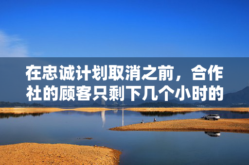 在忠诚计划取消之前，合作社的顾客只剩下几个小时的时间来消费奖励