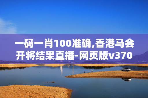 一码一肖100准确,香港马会开将结果直播-网页版v370.880