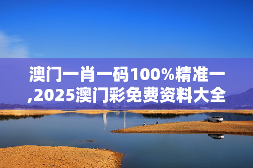澳门一肖一码100%精准一,2025澳门彩免费资料大全公开-iPhone版v82.63.47