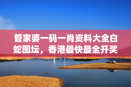 管家婆一码一肖资料大全白蛇图坛，香港最快最全开奖现场手机下载_作答解释落实_GM版v88.78.86
