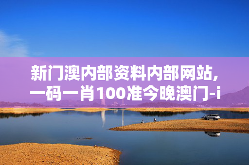 新门澳内部资料内部网站,一码一肖100准今晚澳门-iPad35.39.63