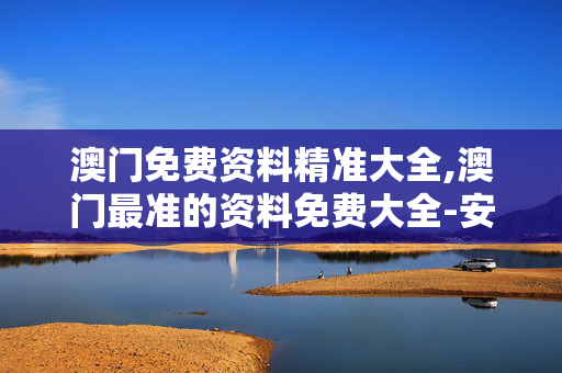 澳门免费资料精准大全,澳门最准的资料免费大全-安卓版434.995