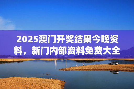 2025澳门开奖结果今晚资料，新门内部资料免费大全_放松心情的绝佳选择_V67.27.12