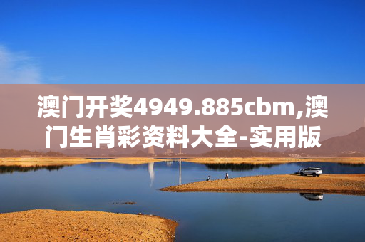 澳门开奖4949.885cbm,澳门生肖彩资料大全-实用版425.588