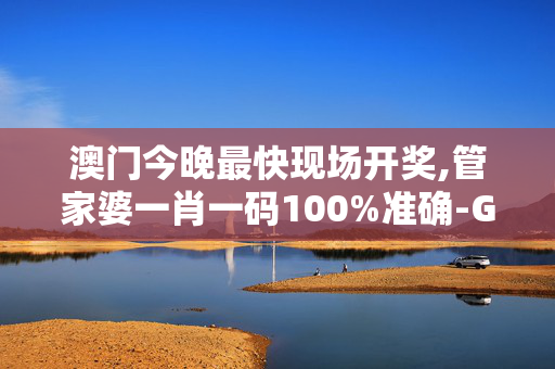 澳门今晚最快现场开奖,管家婆一肖一码100%准确-GM版v10.14.55