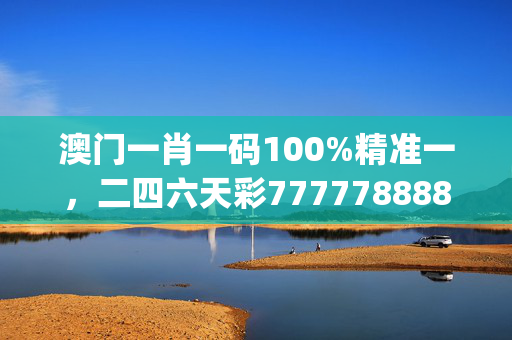 澳门一肖一码100%精准一，二四六天彩7777788888_最佳选择_GM版v47.69.91