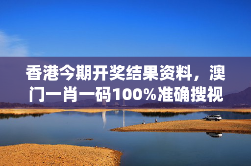 香港今期开奖结果资料，澳门一肖一码100%准确搜视网_一句引发热议_V76.99.66