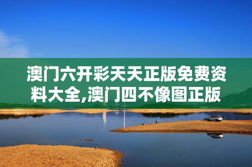 澳门六开彩天天正版免费资料大全,澳门四不像图正版资料大全下载-V85.00.46